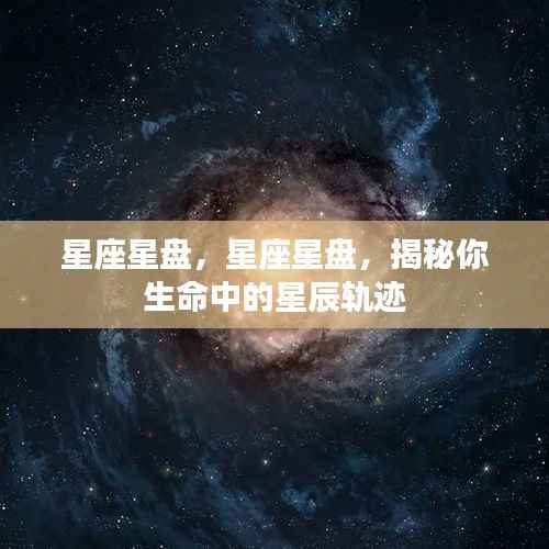 星座星盘揭秘,探寻生命星辰的轨迹