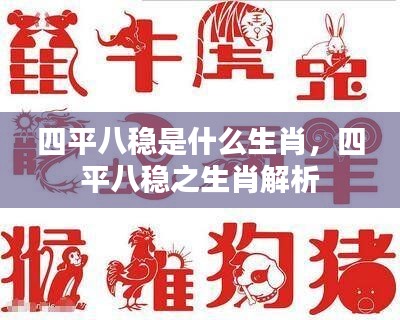 四平八稳解析,揭秘生肖中的稳健之选