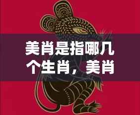 揭秘美肖生肖魅力,哪些生肖独具魅力?