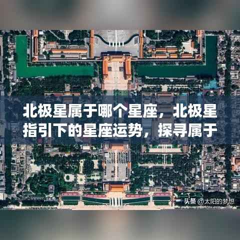 北极星所属星座与运势解析,探寻属于你的星辰轨迹