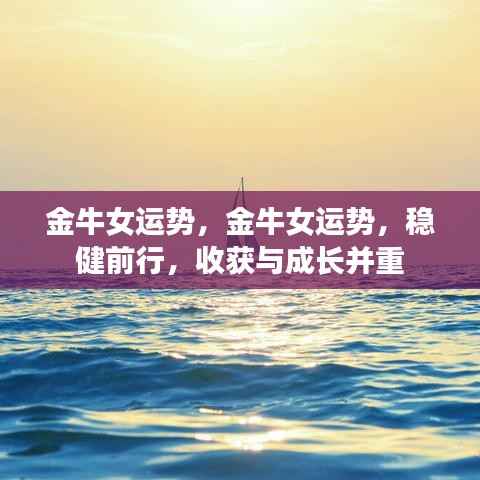金牛女运势展望,稳健前行,收获与成长双丰收