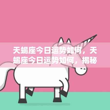 揭秘天蝎座今日运势,星象奥秘下的独特魅力展现