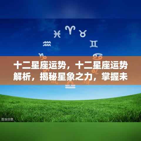 揭秘星象之力,十二星座运势解析与未来走向掌握