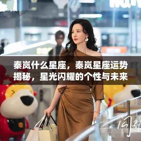 秦岚星座揭秘,个性星光闪耀,未来运势展望标题建议,秦岚星座运势大解密,星光个性闪耀未来