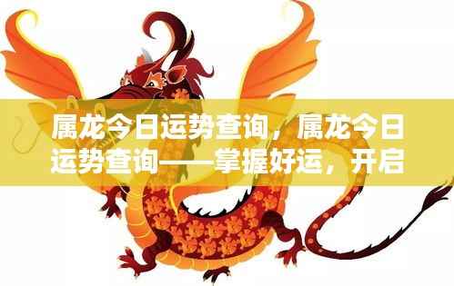 属龙今日运势查询,掌握好运势,开启美好一天的关键!