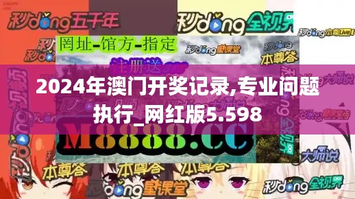 2024年澳门开奖记录,专业问题执行_网红版5.598