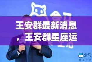 王安群最新消息与星座运势揭秘,未来星象走向与好运秘诀掌握