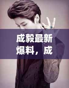 成毅最新爆料,星座运势揭秘与成功案例深度解析