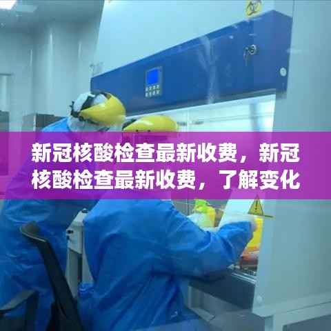 新冠核酸检查最新收费标准及变化,了解费用,做好防护准备