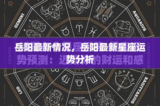 岳阳最新动态,星座运势深度解析