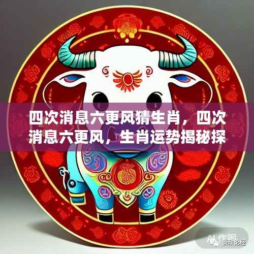 四次消息六更风猜生肖,揭秘生肖运势探源