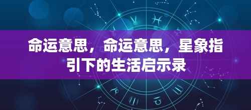 星象指引的命运启示录,探寻命运深意与生活智慧