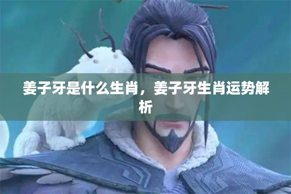 姜子牙生肖解析,揭秘生肖运势与传奇人生