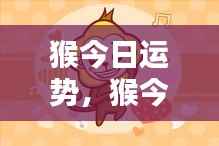 猴今日运势揭秘,掌握好运势,迎接美好时光!