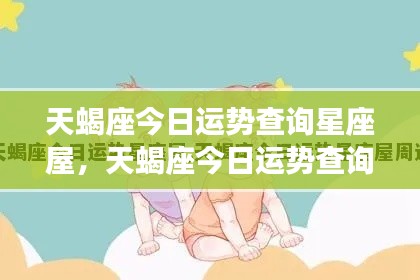 天蝎座今日运势查询星座屋最新动态,运势详解及预测分析