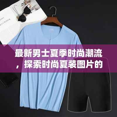 最新男士夏季时尚潮流,探索时尚夏装图片的魅力
