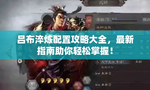 吕布淬炼配置攻略大全,最新指南助你轻松掌握!