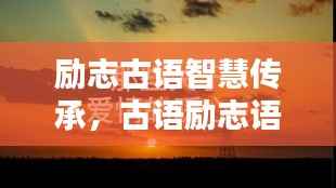 励志古语智慧传承,古语励志语录与文案美图欣赏
