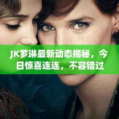 JK罗琳最新动态揭秘,今日惊喜连连,不容错过!