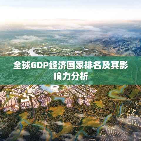 全球GDP经济国家排名及其影响力分析