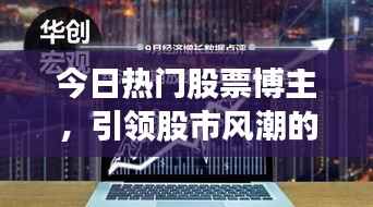 今日热门股票博主,引领股市风潮的领航先锋