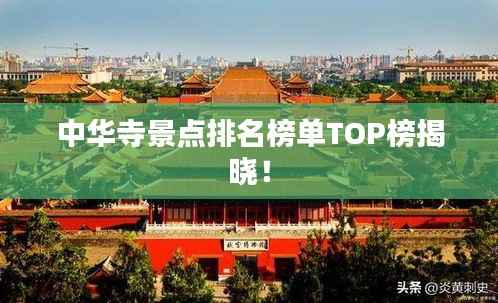 中华寺景点排名榜单TOP榜揭晓!
