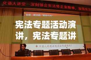 宪法专题活动演讲,宪法专题讲座讲稿