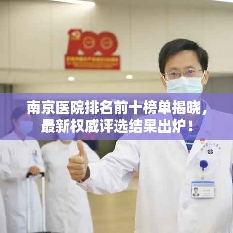 南京医院排名前十榜单揭晓,最新权威评选结果出炉!