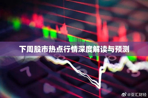 下周股市热点行情深度解读与预测
