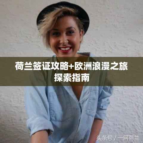 荷兰签证攻略+欧洲浪漫之旅探索指南