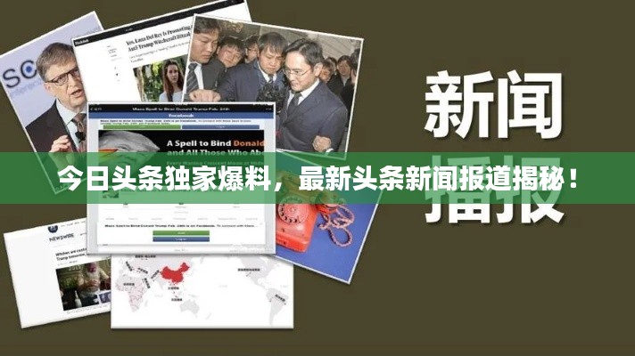 今日头条独家爆料,最新头条新闻报道揭秘!
