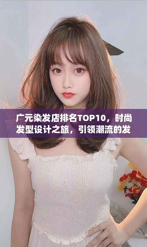 广元染发店排名TOP10,时尚发型设计之旅,引领潮流的发艺之旅