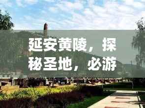 延安黄陵，探秘圣地，必游攻略！