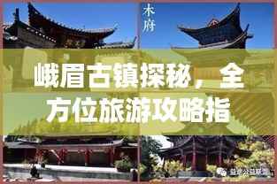 峨眉古镇探秘，全方位旅游攻略指南