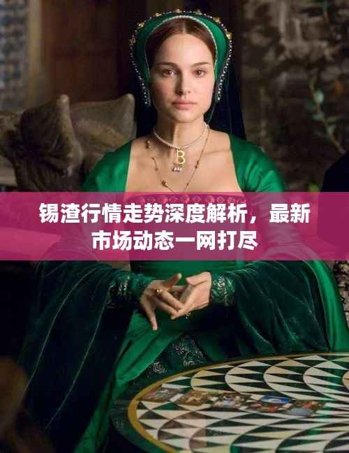 锡渣行情走势深度解析,最新市场动态一网打尽