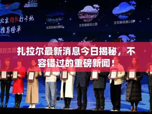 扎拉尔最新消息今日揭秘,不容错过的重磅新闻!