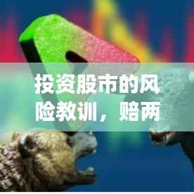 投资股市的风险教训,赔两万启示录