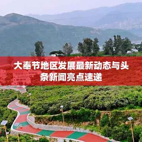 大奉节地区发展最新动态与头条新闻亮点速递