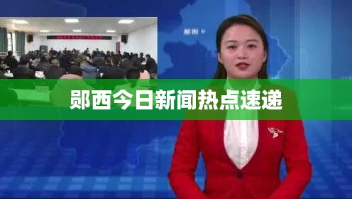 郧西今日新闻热点速递