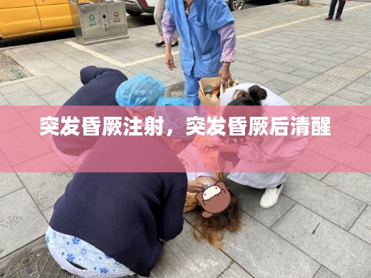 突发昏厥注射,突发昏厥后清醒