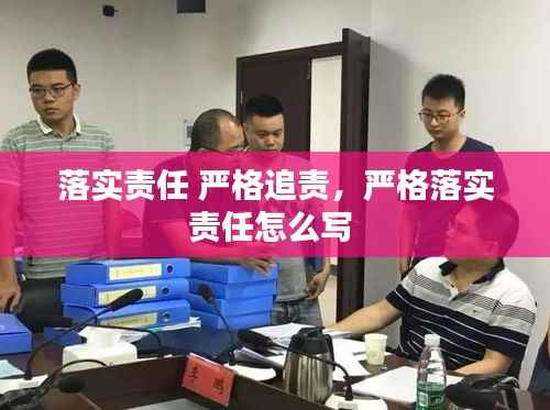 落实责任 严格追责,严格落实责任怎么写