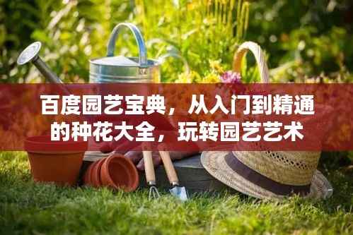 百度园艺宝典,从入门到精通的种花大全,玩转园艺艺术