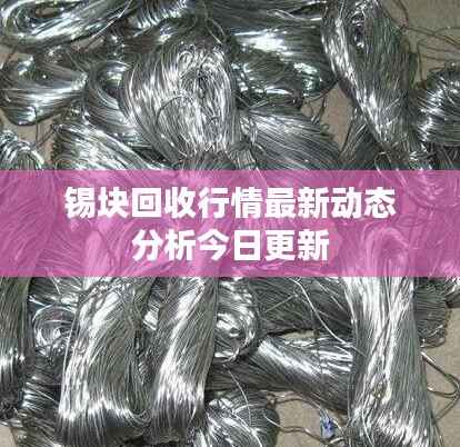 锡块回收行情最新动态分析今日更新