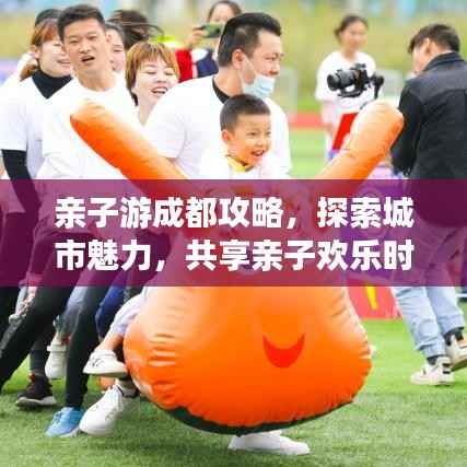 亲子游成都攻略,探索城市魅力,共享亲子欢乐时光